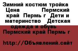 Зимний костюм тройка › Цена ­ 2 000 - Пермский край, Пермь г. Дети и материнство » Детская одежда и обувь   . Пермский край,Пермь г.